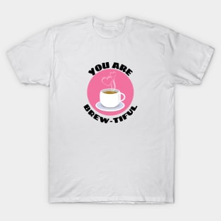You Are Brew-tiful | Cute Coffee Pun T-Shirt
